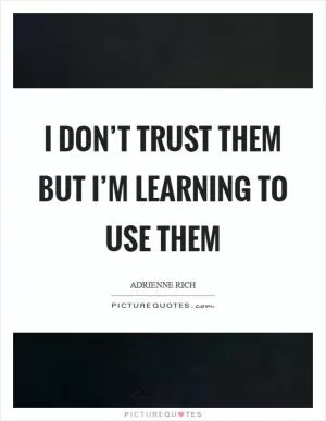 I don’t trust them but I’m learning to use them Picture Quote #1