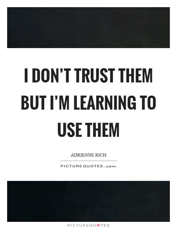 I don't trust them but I'm learning to use them Picture Quote #1