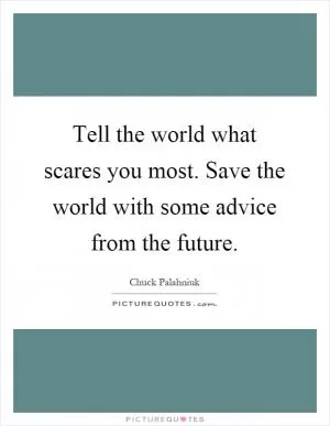Tell the world what scares you most. Save the world with some advice from the future Picture Quote #1