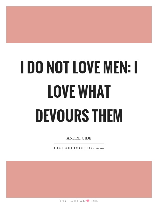 I do not love men: I love what devours them Picture Quote #1