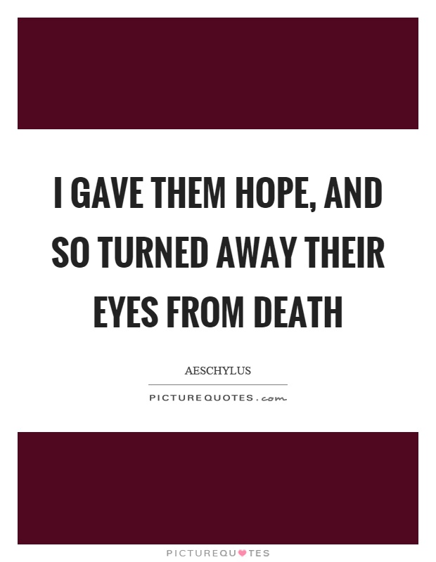 I gave them hope, and so turned away their eyes from death Picture Quote #1
