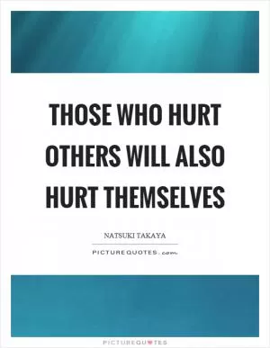 Those who hurt others will also hurt themselves Picture Quote #1