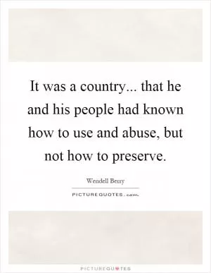 It was a country... that he and his people had known how to use and abuse, but not how to preserve Picture Quote #1