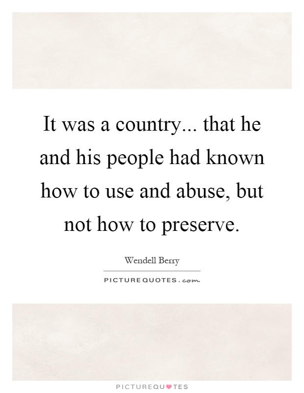 It was a country... that he and his people had known how to use and abuse, but not how to preserve Picture Quote #1