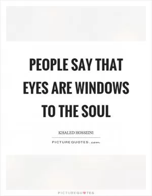 People say that eyes are windows to the soul Picture Quote #1