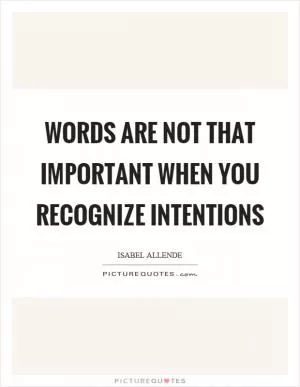 Words are not that important when you recognize intentions Picture Quote #1