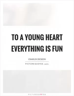 To a young heart everything is fun Picture Quote #1