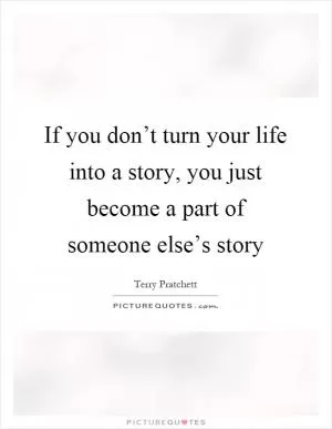 If you don’t turn your life into a story, you just become a part of someone else’s story Picture Quote #1