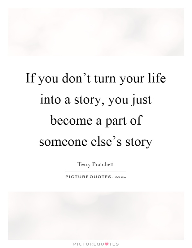 If you don't turn your life into a story, you just become a part of someone else's story Picture Quote #1