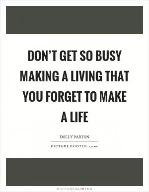 Don’t get so busy making a living that you forget to make a life Picture Quote #1