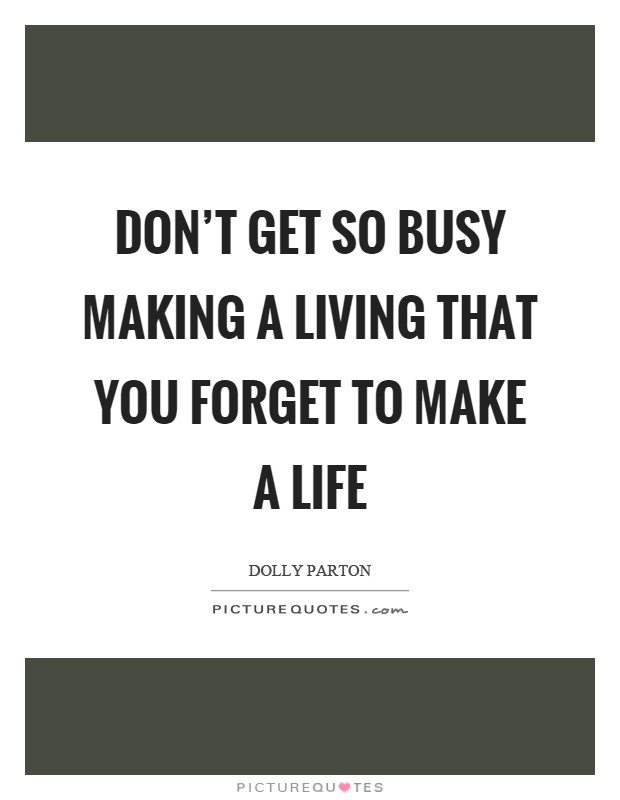 Don't get so busy making a living that you forget to make a life Picture Quote #1