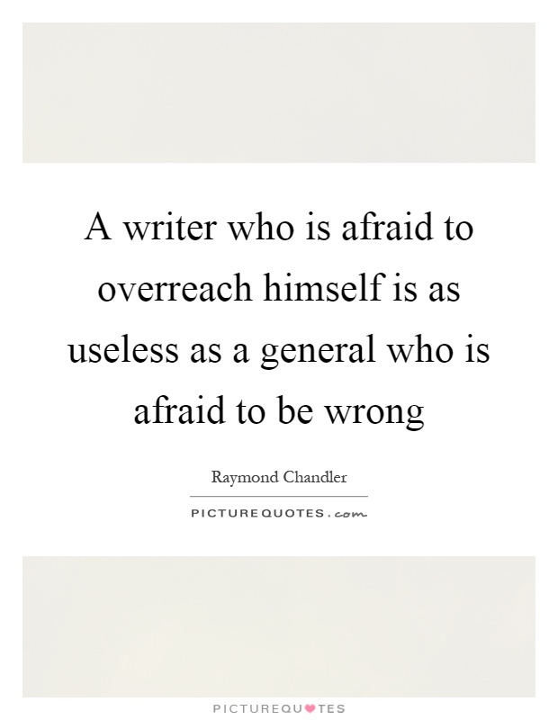 A writer who is afraid to overreach himself is as useless as a general who is afraid to be wrong Picture Quote #1