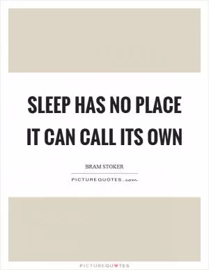 Sleep has no place it can call its own Picture Quote #1