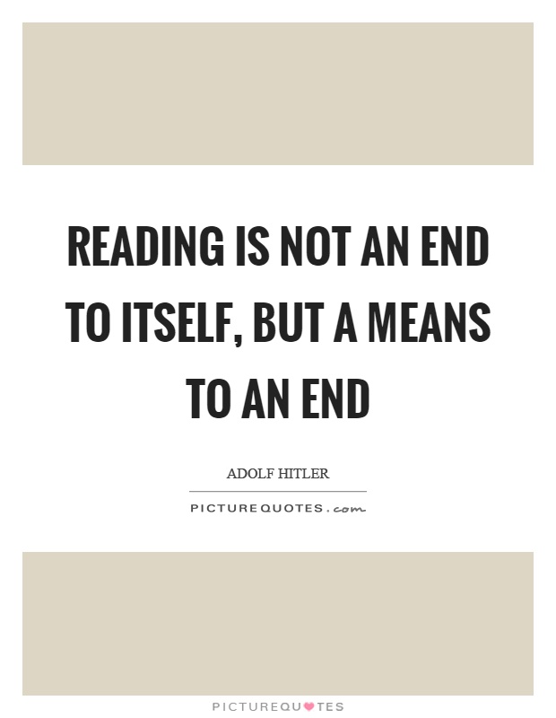 Reading is not an end to itself, but a means to an end Picture Quote #1