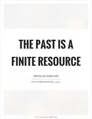 The past is a finite resource Picture Quote #1