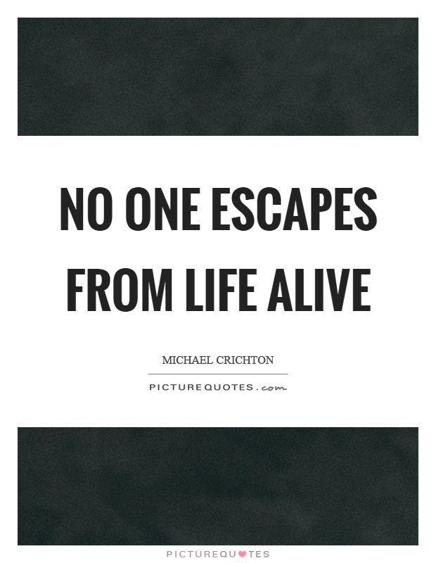 No one escapes from life alive Picture Quote #1