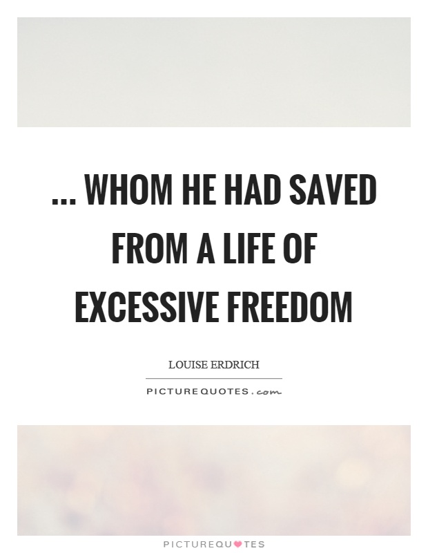 ... whom he had saved from a life of excessive freedom Picture Quote #1