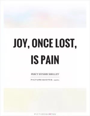 Joy, once lost, is pain Picture Quote #1
