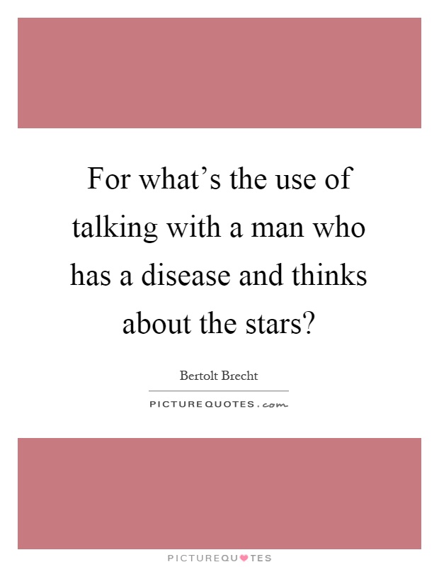 For what's the use of talking with a man who has a disease and thinks about the stars? Picture Quote #1