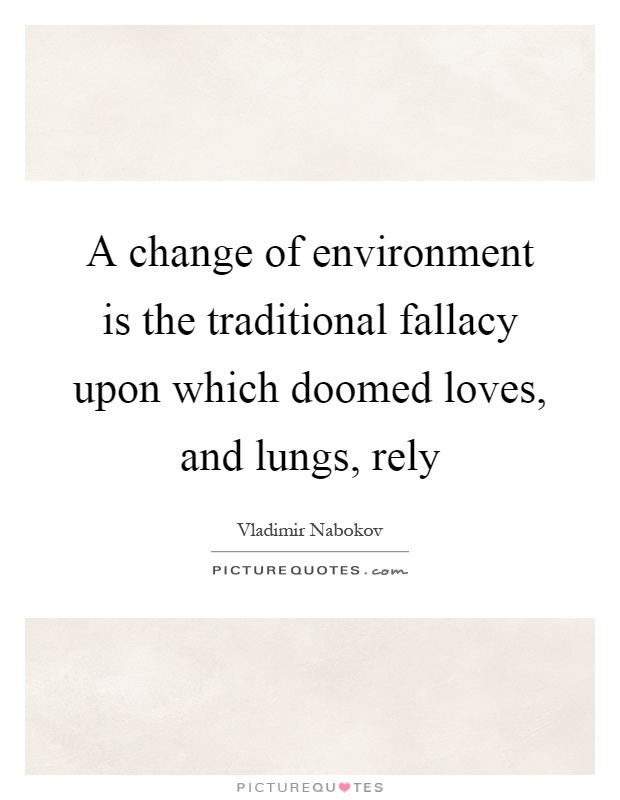 A change of environment is the traditional fallacy upon which doomed loves, and lungs, rely Picture Quote #1