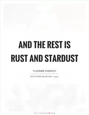 And the rest is rust and stardust Picture Quote #1