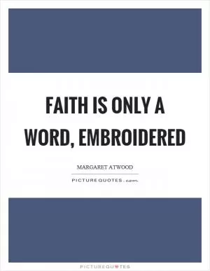 Faith is only a word, embroidered Picture Quote #1