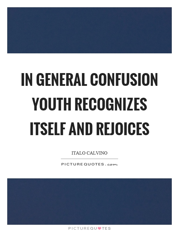 In general confusion youth recognizes itself and rejoices Picture Quote #1
