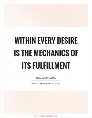 Within every desire is the mechanics of its fulfillment Picture Quote #1