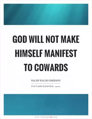 God will not make himself manifest to cowards Picture Quote #1