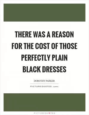 There was a reason for the cost of those perfectly plain black dresses Picture Quote #1