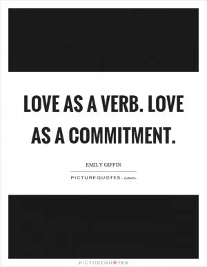 Love as a verb. Love as a commitment Picture Quote #1