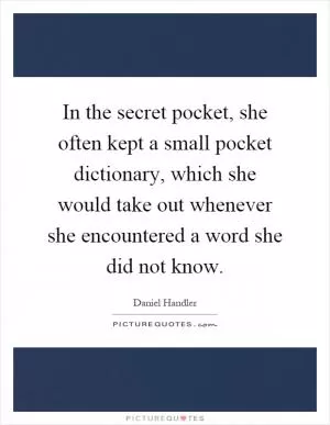 In the secret pocket, she often kept a small pocket dictionary, which she would take out whenever she encountered a word she did not know Picture Quote #1
