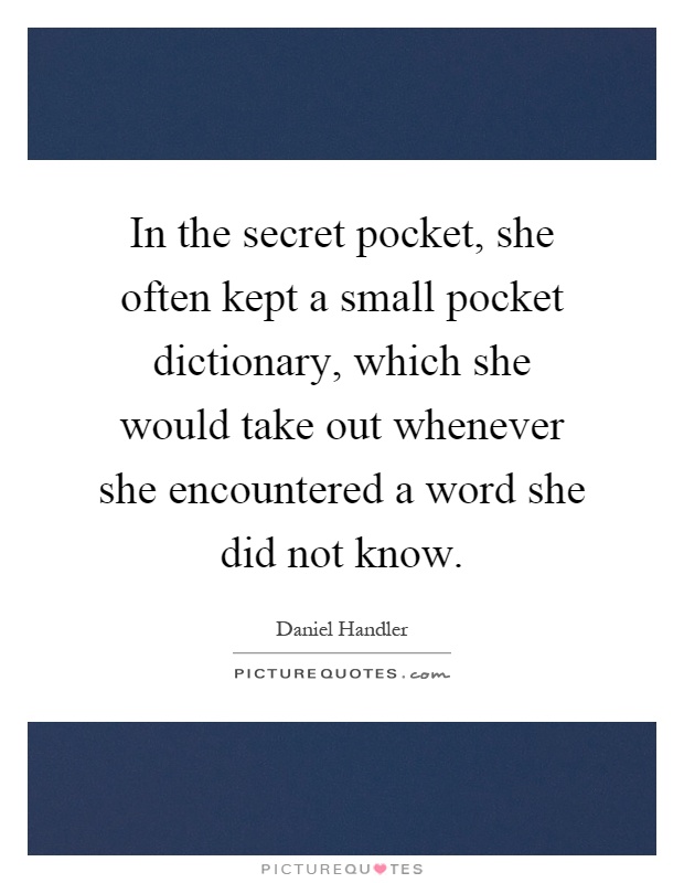 In the secret pocket, she often kept a small pocket dictionary, which she would take out whenever she encountered a word she did not know Picture Quote #1