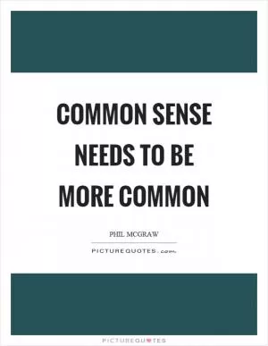 Common sense needs to be more common Picture Quote #1