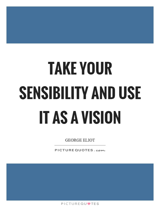 Take your sensibility and use it as a vision Picture Quote #1
