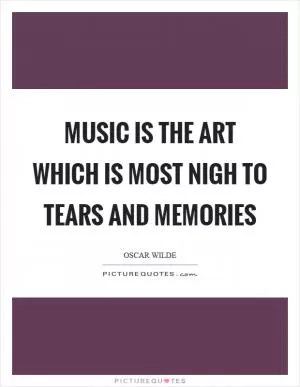 Music is the art which is most nigh to tears and memories Picture Quote #1