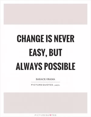 Change is never easy, but always possible Picture Quote #1