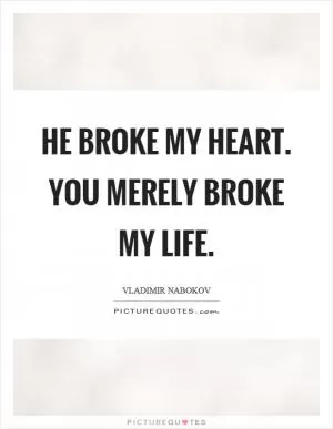 He broke my heart. You merely broke my life Picture Quote #1