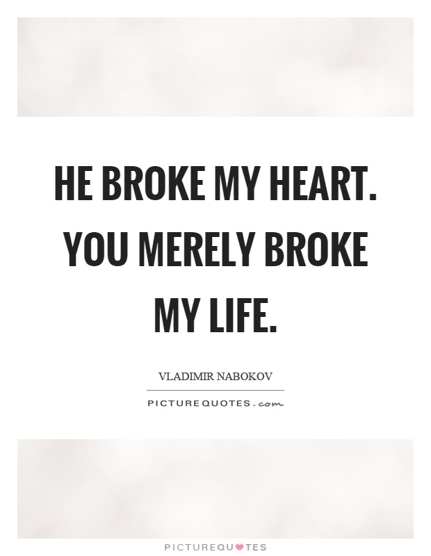He broke my heart. You merely broke my life Picture Quote #1