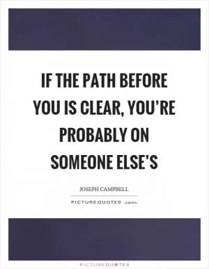If the path before you is clear, you’re probably on someone else’s Picture Quote #1