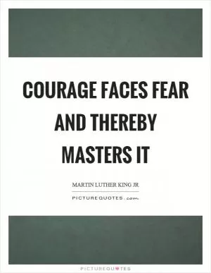 Courage faces fear and thereby masters it Picture Quote #1