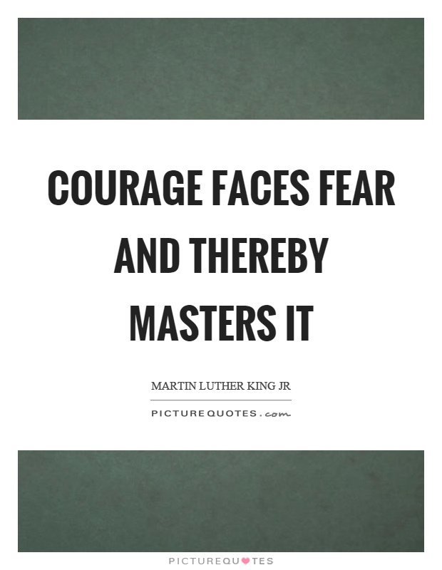 Courage faces fear and thereby masters it Picture Quote #1