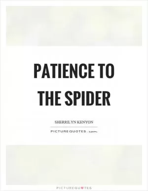 Patience to the spider Picture Quote #1