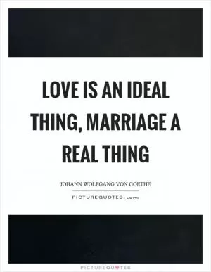 Love is an ideal thing, marriage a real thing Picture Quote #1