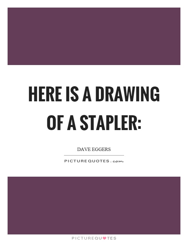 Here is a drawing of a stapler: Picture Quote #1