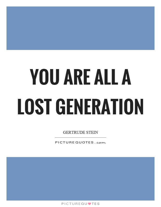 You are all a lost generation Picture Quote #1