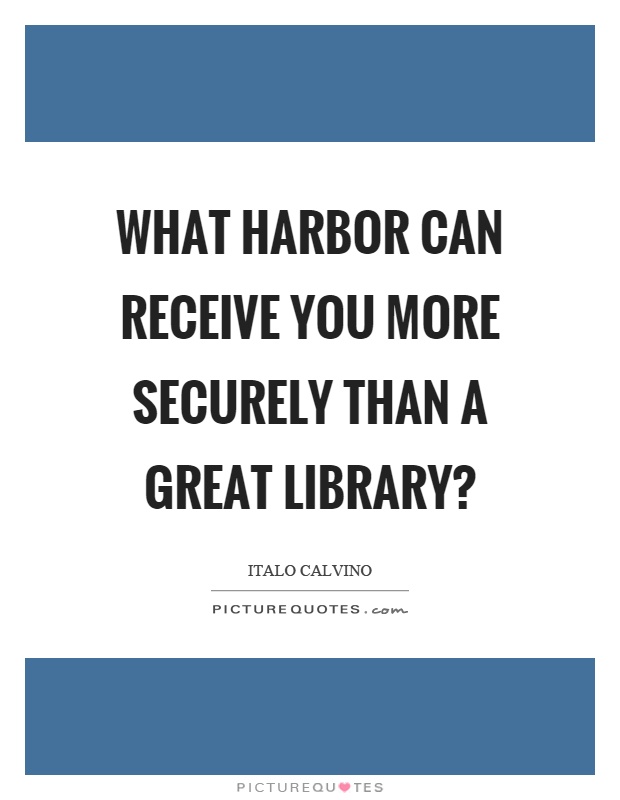 What harbor can receive you more securely than a great library? Picture Quote #1