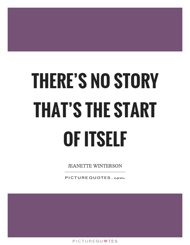 There's no story that's the start of itself Picture Quote #1