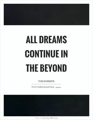 All dreams continue in the beyond Picture Quote #1