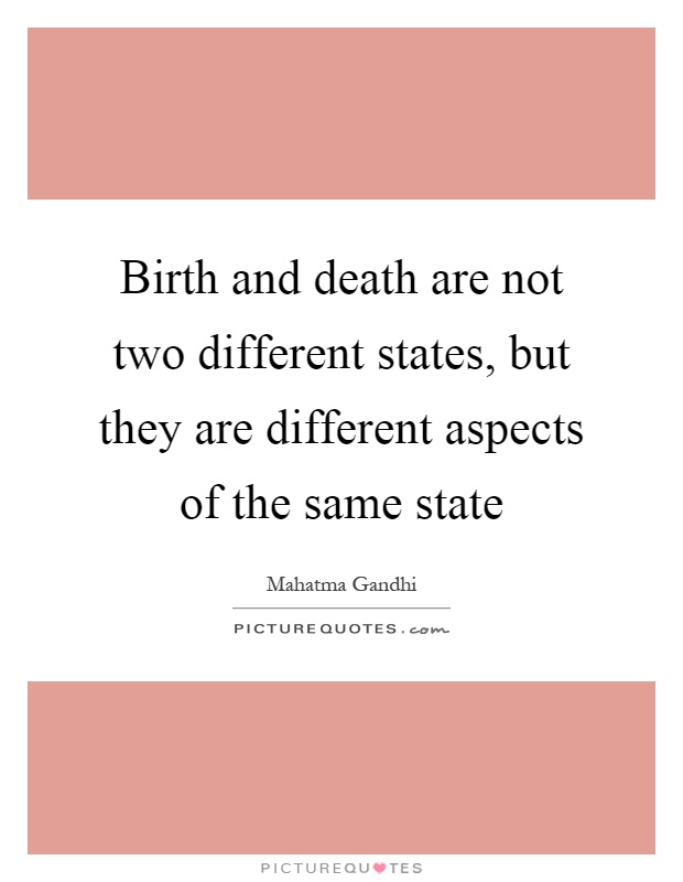 Birth and death are not two different states, but they are different aspects of the same state Picture Quote #1
